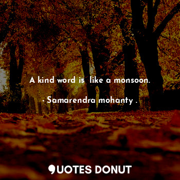 A kind word is  like a monsoon.