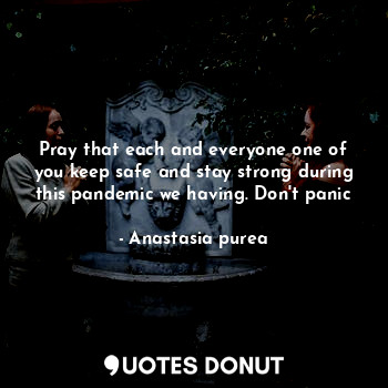  Pray that each and everyone one of you keep safe and stay strong during this pan... - Anastasia purea - Quotes Donut