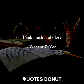  Think much , talk less... - Vincent C. Ven - Quotes Donut