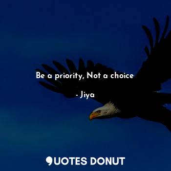 Be a priority, Not a choice