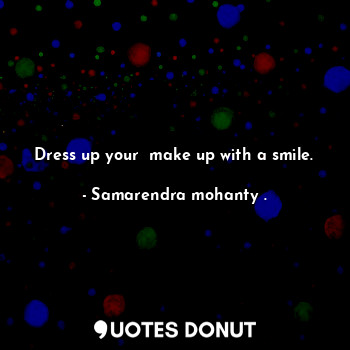 Dress up your  make up with a smile.