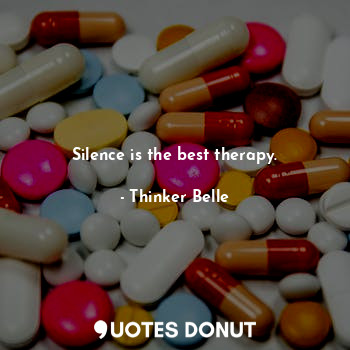 Silence is the best therapy.