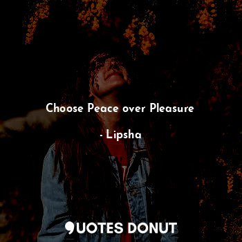  Choose Peace over Pleasure... - Lipsha - Quotes Donut