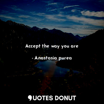  Accept the way you are... - Anastasia purea - Quotes Donut