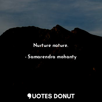  Nurture nature.... - Samarendra mohanty - Quotes Donut