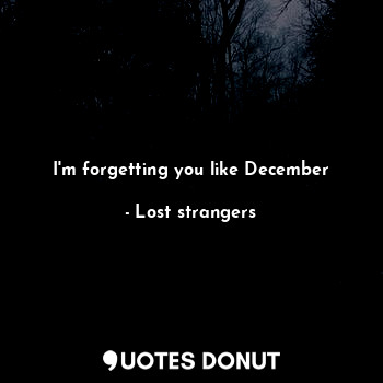 I'm forgetting you like December