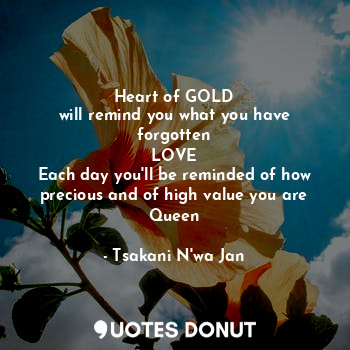 Heart of GOLD
will remind you what you have forgotten
LOVE
Each day you'll be reminded of how precious and of high value you are
Queen