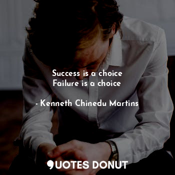  Success is a choice
Failure is a choice... - Kenneth Chinedu Martins - Quotes Donut