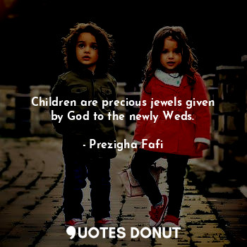 Children are precious jewels given by God to the newly Weds.