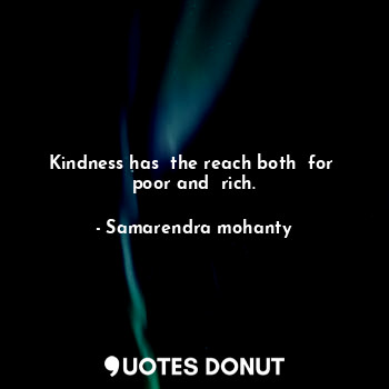  Kindness has  the reach both  for  poor and  rich.... - Samarendra mohanty - Quotes Donut