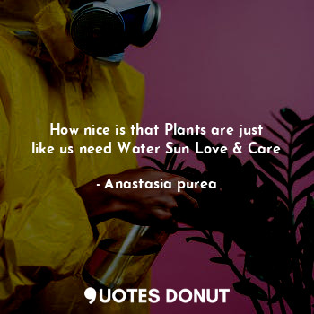 How nice is that Plants are just like us need Water Sun Love & Care