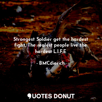 Strongest Soldier get the hardest fight, The realest people live the hardest L.I... - BMCdierich - Quotes Donut