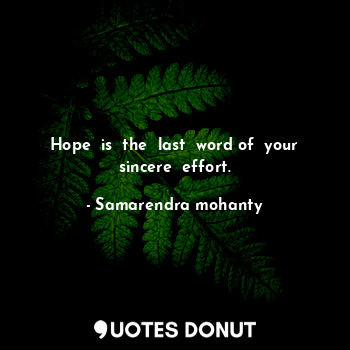 Hope  is  the  last  word of  your sincere  effort.