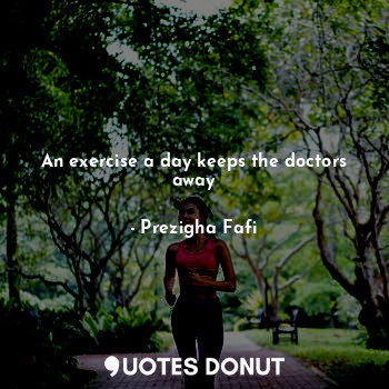  An exercise a day keeps the doctors away... - Prezigha Fafi - Quotes Donut