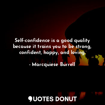  Self-confidence is a good quality because it trains you to be strong, confident,... - Marcquiese Burrell - Quotes Donut