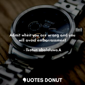  Admit when you are wrong and you will avoid embarrassment... - Ikotun obaloluwa.A - Quotes Donut