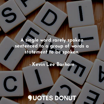 A single word rarely spoken sentenced to a group of words a statement to be spoken.