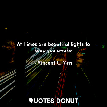 At Times are beautiful lights to keep you awake