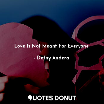 Love Is Not Meant For Everyone