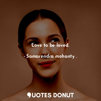  Love to be loved.... - Samarendra mohanty . - Quotes Donut