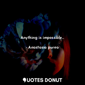 Anything is impossible...