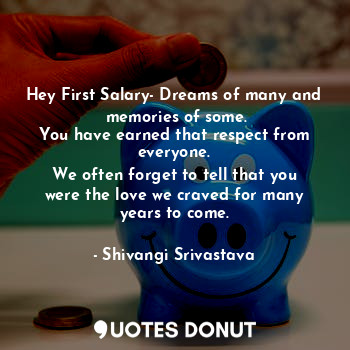  Hey First Salary- Dreams of many and  memories of some.
You have earned that res... - Shivangi Srivastava - Quotes Donut