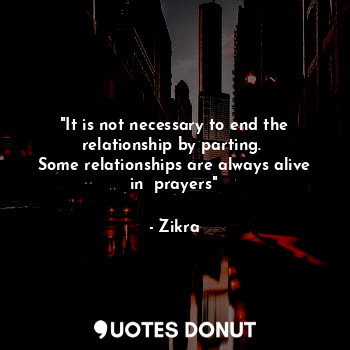  "It is not necessary to end the relationship by parting. 
Some relationships are... - Zikra - Quotes Donut