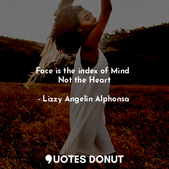  Face is the index of Mind 
Not the Heart... - Lizzy Angelin Alphonsa - Quotes Donut