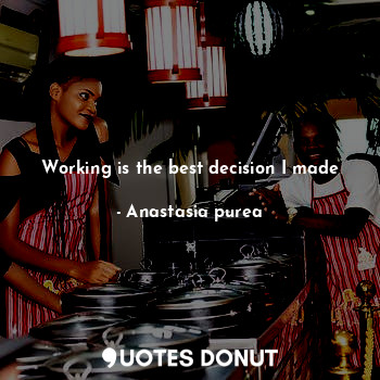  Working is the best decision I made... - Anastasia purea - Quotes Donut