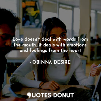  Love doesn't deal with words from the mouth...it deals with emotions and feeling... - OBINNA DESIRE - Quotes Donut