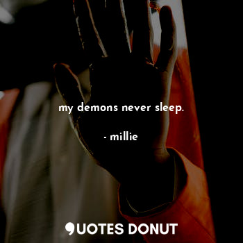 my demons never sleep.