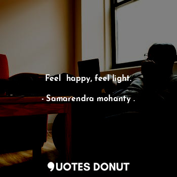  Feel  happy, feel light.... - Samarendra mohanty . - Quotes Donut