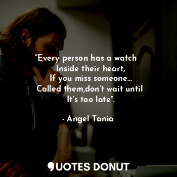  “Every person has a watch  
  Inside their heart,
  If you miss someone…
  Calle... - Angel Tania - Quotes Donut