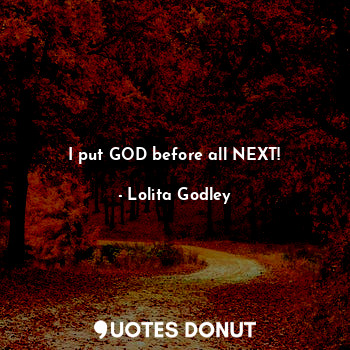  I put GOD before all NEXT!... - Lo Godley - Quotes Donut