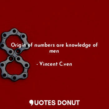  Origin of numbers are knowledge of men... - Vincent C. Ven - Quotes Donut