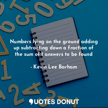 Numbers lying on the ground adding up subtracting down a fraction of the sum of 1 answers to be found