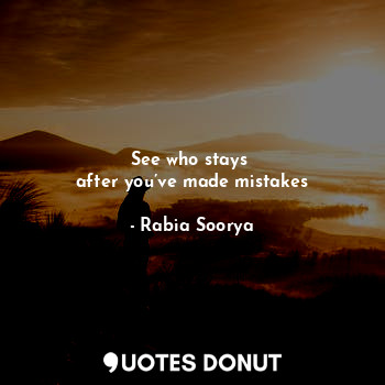  See who stays 
after you’ve made mistakes... - Rabia Soorya - Quotes Donut