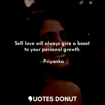 Self love will always give a boost to your personal growth.