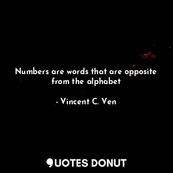 Numbers are words that are opposite from the alphabet