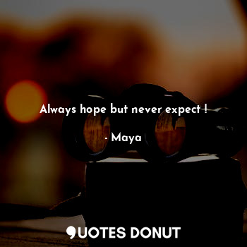 Always hope but never expect !