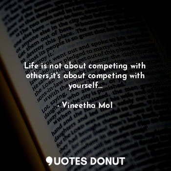  Life is not about competing with others,it's about competing with yourself...... - Vineetha Mol - Quotes Donut
