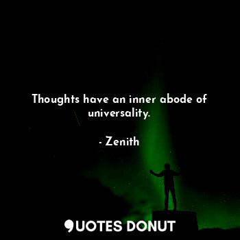  Thoughts have an inner abode of universality.... - Zenith - Quotes Donut