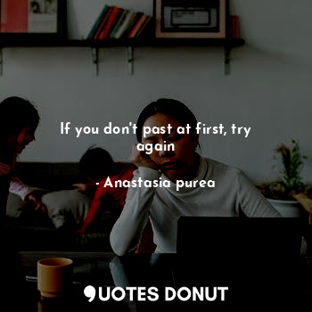  If you don't past at first, try again... - Anastasia purea - Quotes Donut