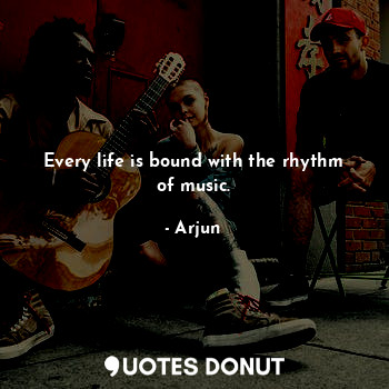 Every life is bound with the rhythm of music.