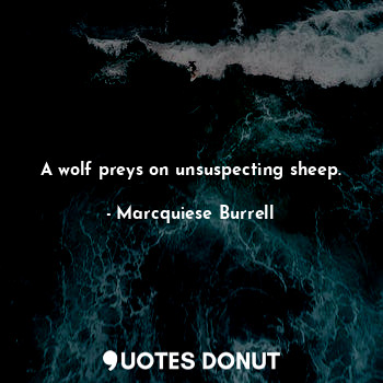  A wolf preys on unsuspecting sheep.... - Marcquiese Burrell - Quotes Donut