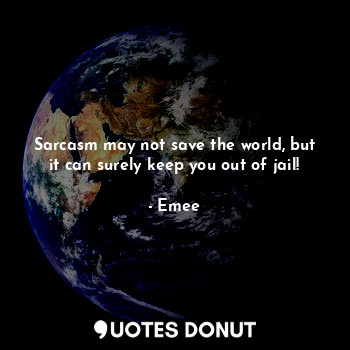 Sarcasm may not save the world, but it can surely keep you out of jail!