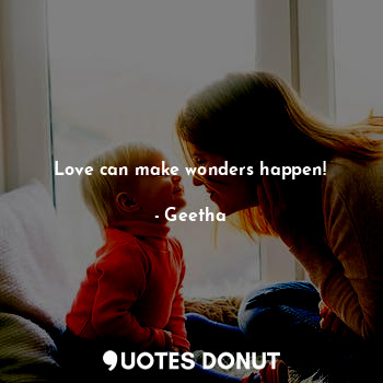 Love can make wonders happen!
