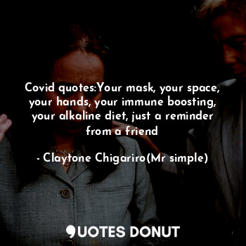  Covid quotes:Your mask, your space, your hands, your immune boosting, your alkal... - Claytone Chigariro(Mr simple) - Quotes Donut