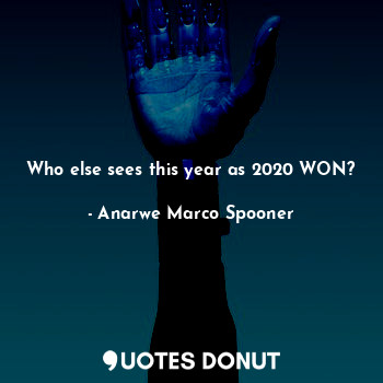  Who else sees this year as 2020 WON?... - Anarwe Marco Spooner - Quotes Donut