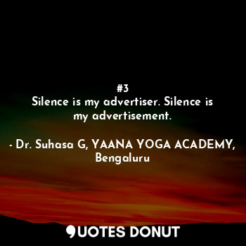  #3
Silence is my advertiser. Silence is my advertisement.... - Dr. Suhasa G, YAANA YOGA ACADEMY, Bengaluru - Quotes Donut